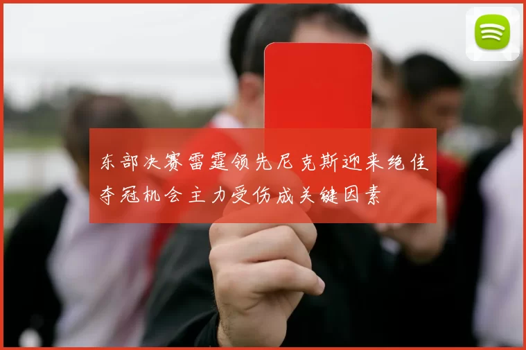 东部决赛雷霆领先尼克斯迎来绝佳夺冠机会主力受伤成关键因素