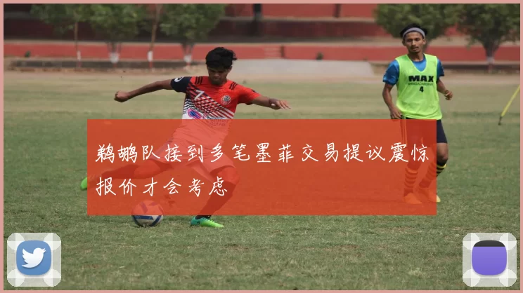 鹈鹕队接到多笔墨菲交易提议震惊报价才会考虑