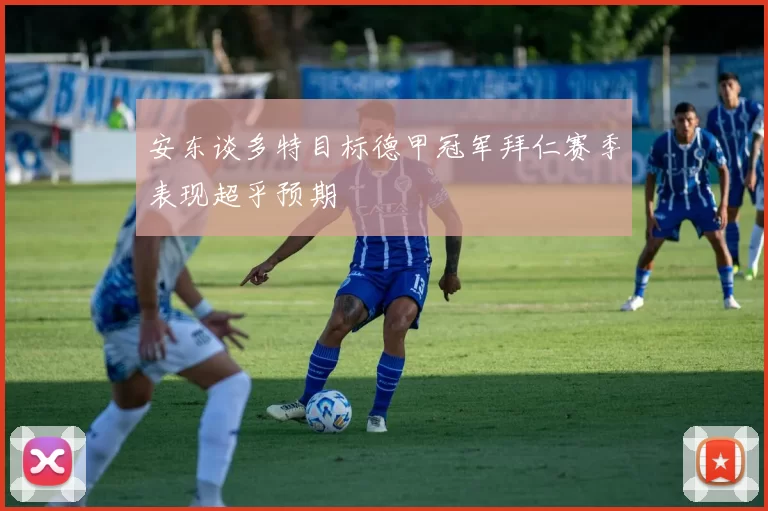安东谈多特目标德甲冠军拜仁赛季表现超乎预期