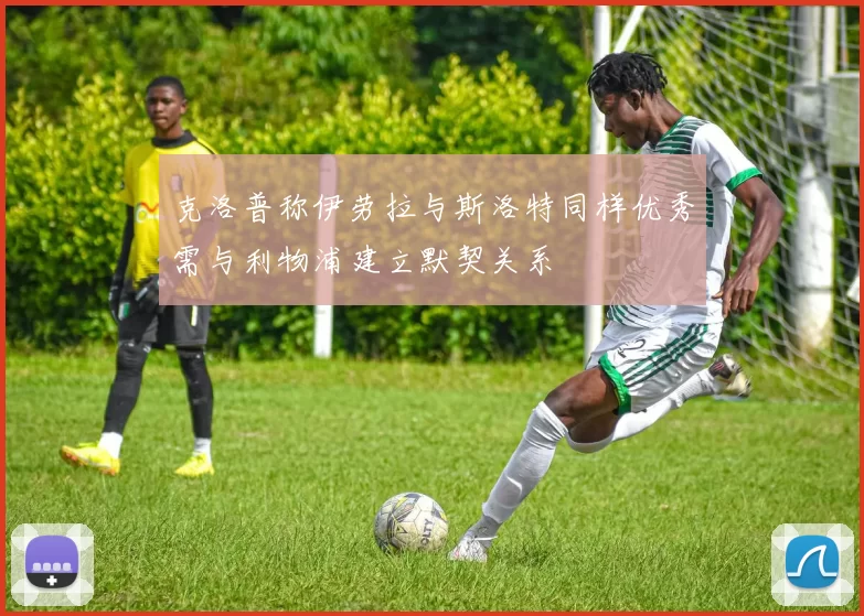 克洛普称伊劳拉与斯洛特同样优秀需与利物浦建立默契关系